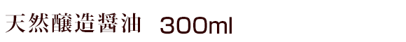 天然醸造醤油 300ml